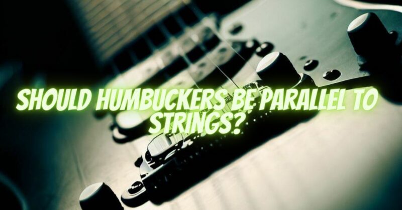 Should humbuckers be parallel to strings?