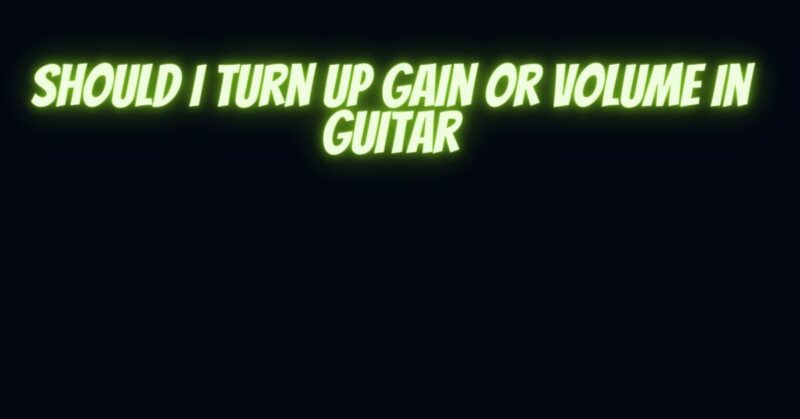 Should i turn up gain or volume in guitar