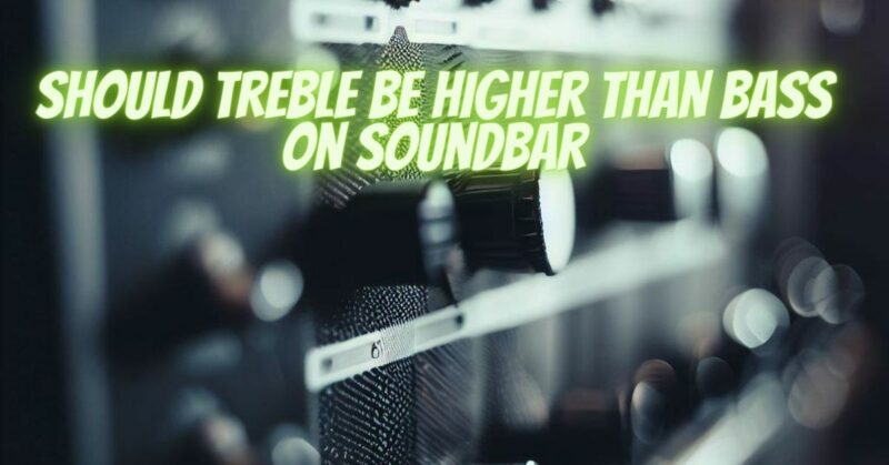 Should treble be higher than bass on soundbar