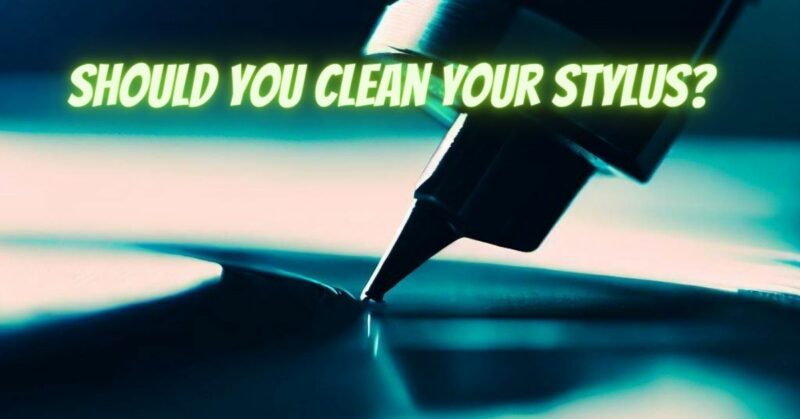 Should you clean your stylus?