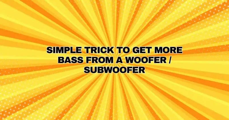Simple Trick to get More Bass from a Woofer / Subwoofer