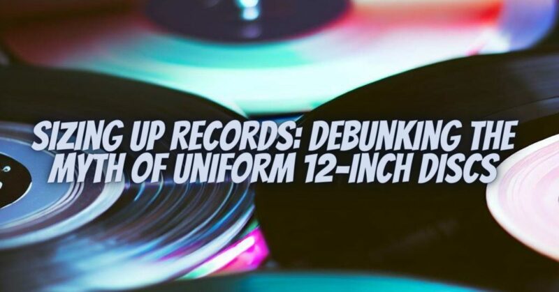 Sizing Up Records: Debunking the Myth of Uniform 12-Inch Discs