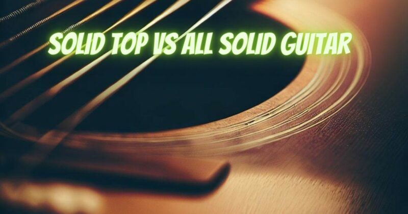 Solid top vs all solid guitar