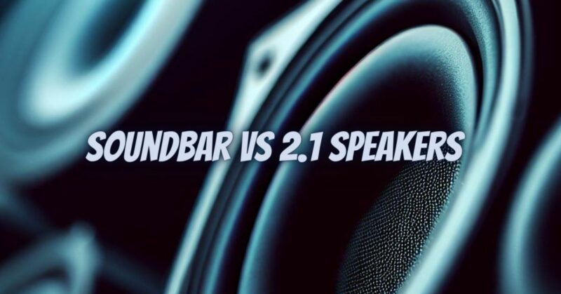 Soundbar vs 2.1 speakers