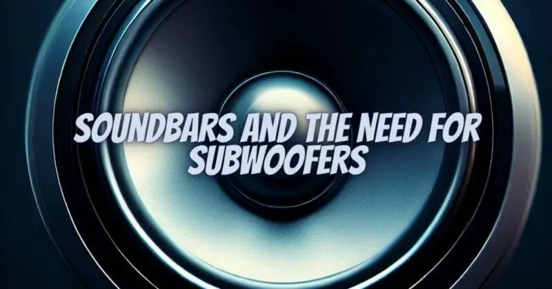 Soundbars and the Need for Subwoofers