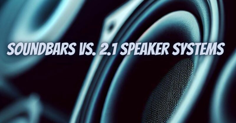 Soundbars vs. 2.1 Speaker Systems