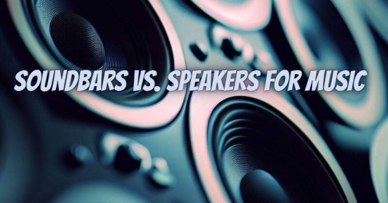 Soundbars vs. Speakers for Music