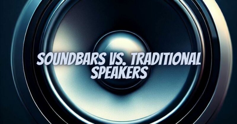 Soundbars vs. Traditional Speakers