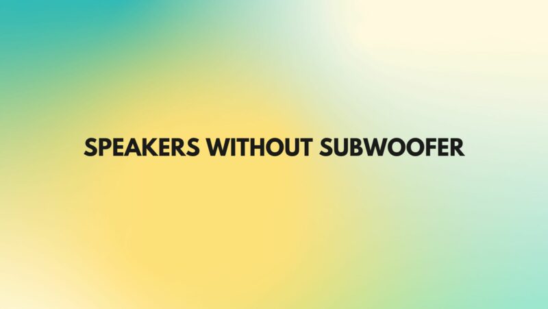 Speakers without subwoofer