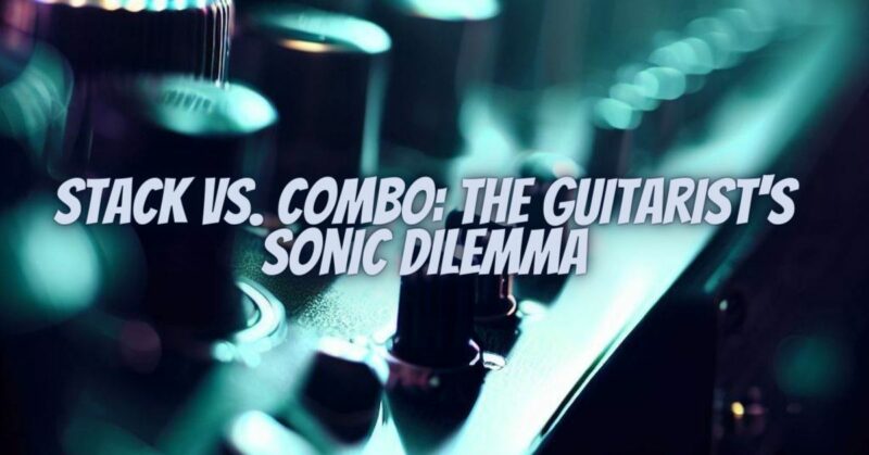Stack vs. Combo: The Guitarist's Sonic Dilemma