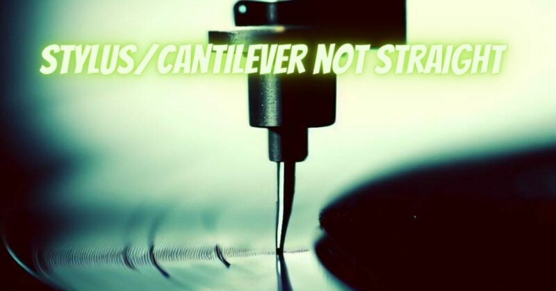 Stylus/cantilever not straight