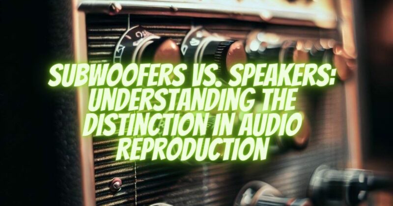 Subwoofers vs. Speakers: Understanding the Distinction in Audio Reproduction