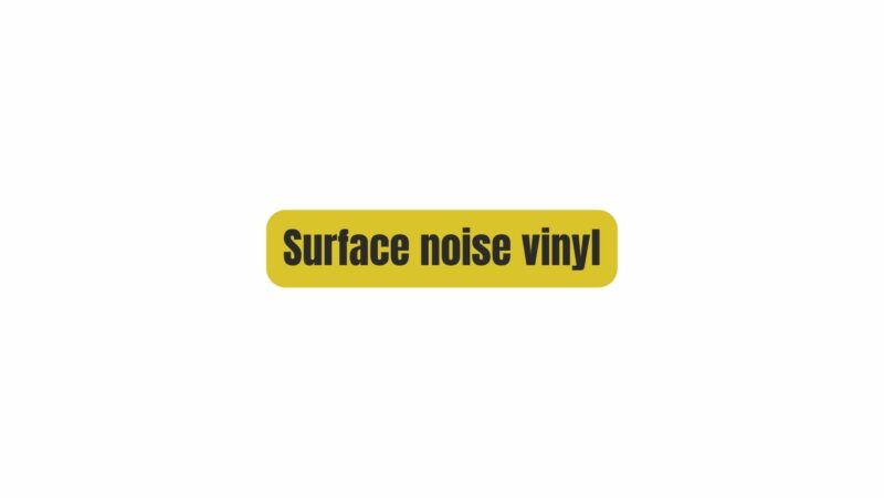 Surface noise vinyl