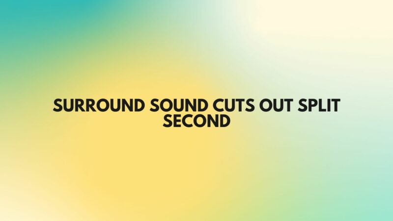 Surround sound cuts out split second