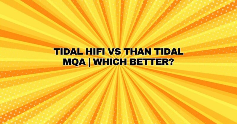 TIDAL HIFI VS THAN TIDAL MQA | WHICH BETTER?
