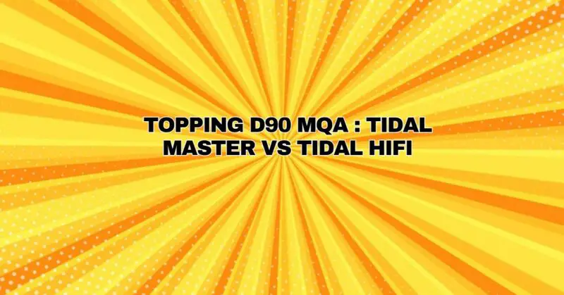 TOPPING D90 MQA : Tidal MASTER vs Tidal HIFI