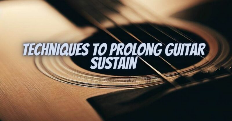 Techniques to Prolong Guitar Sustain