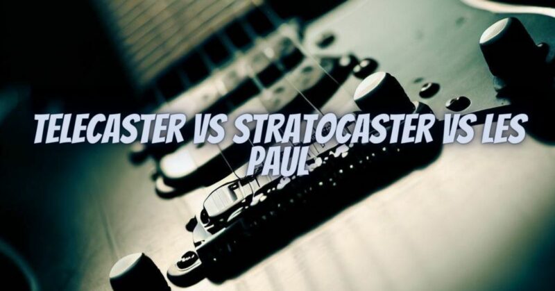 Telecaster vs Stratocaster vs Les Paul