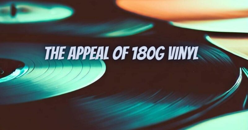 The Appeal of 180g Vinyl