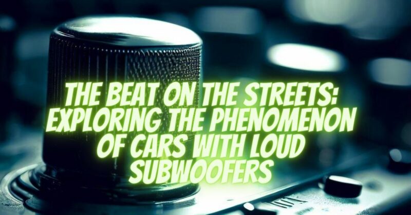 The Beat on the Streets: Exploring the Phenomenon of Cars with Loud Subwoofers