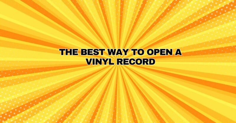 The Best Way to Open a Vinyl Record