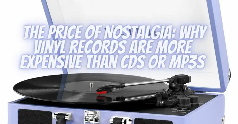 The Price of Nostalgia: Why Vinyl Records Are More Expensive Than CDs or MP3s