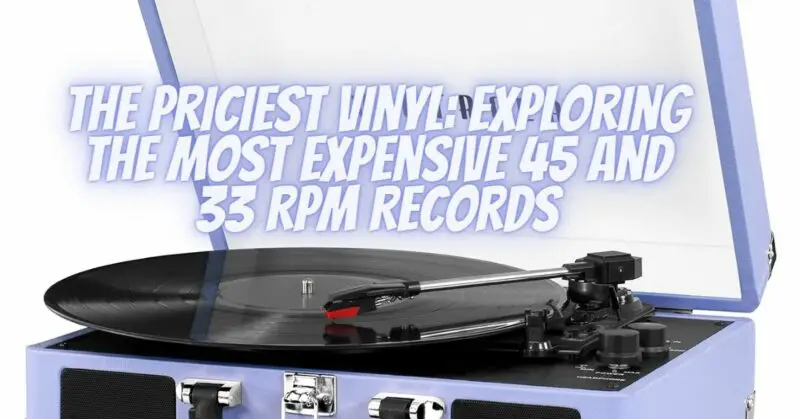 The Priciest Vinyl: Exploring the Most Expensive 45 and 33 RPM Records