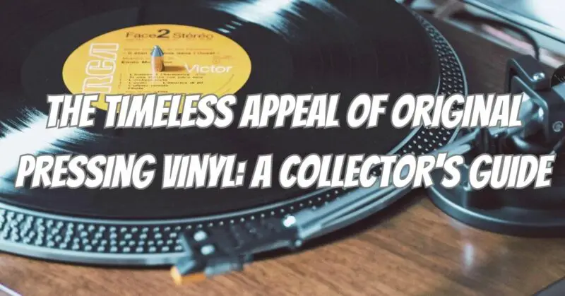 The Timeless Appeal of Original Pressing Vinyl: A Collector's Guide