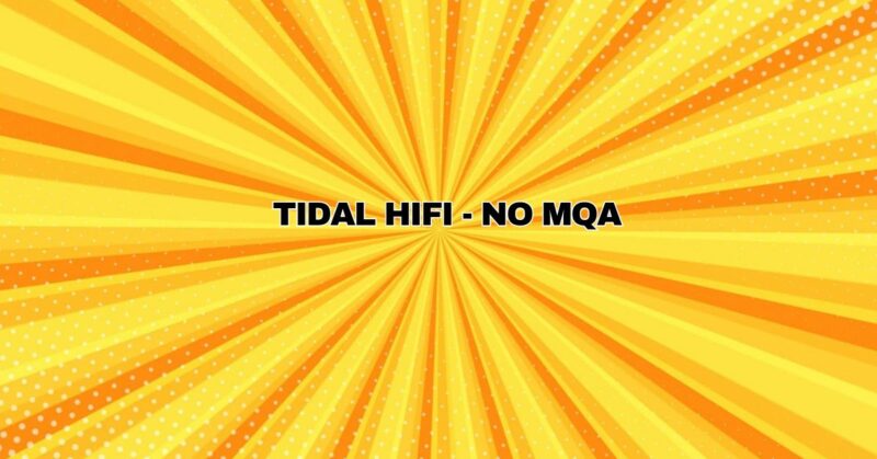 Tidal HiFi - no MQA