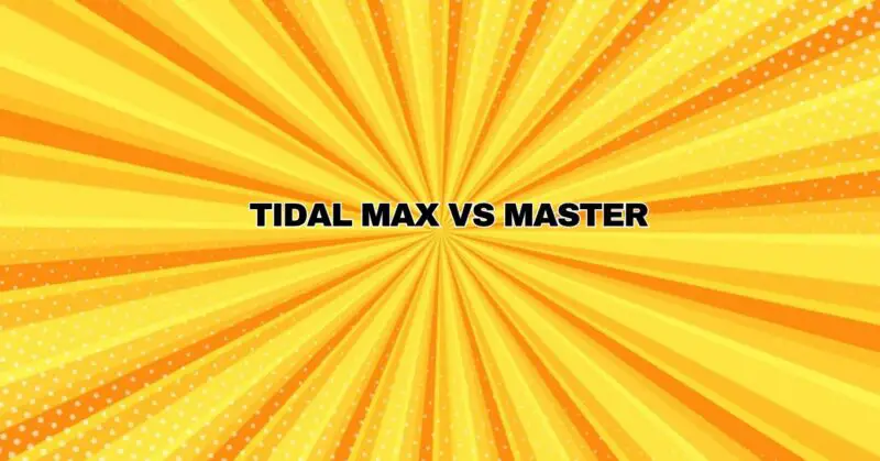 Tidal MAX Vs Master