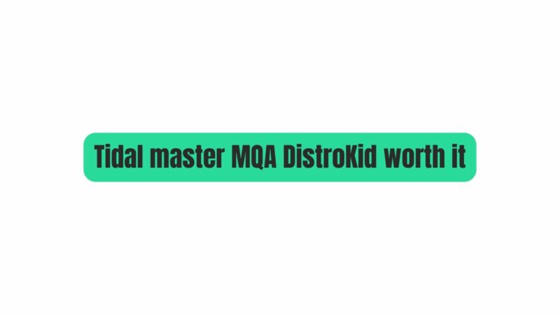 Tidal master MQA DistroKid worth it