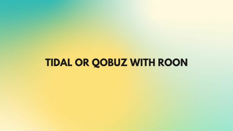 Tidal or Qobuz with Roon