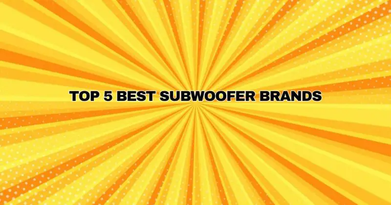 Top 5 Best Subwoofer Brands