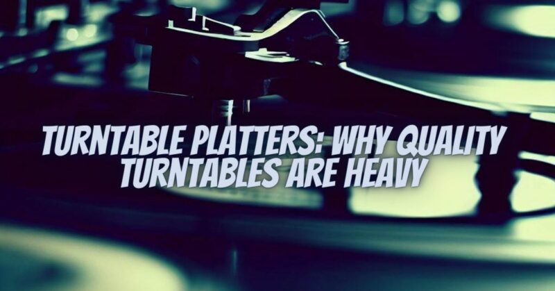 Turntable Platters: Why Quality Turntables Are Heavy