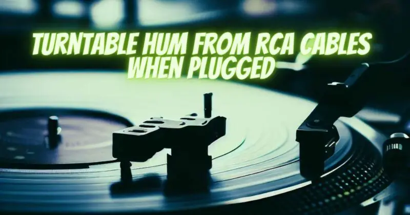 Turntable hum from rca cables when plugged