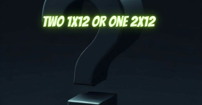 Two 1x12 or one 2x12