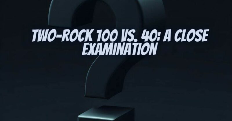 Two-Rock 100 vs. 40: A Close Examination