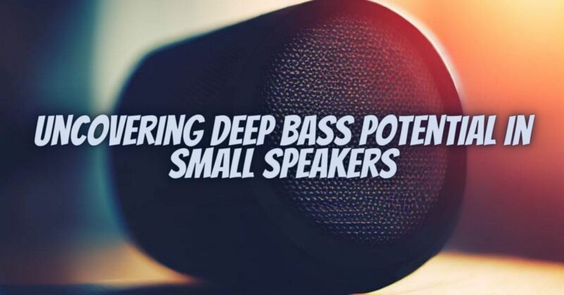 Uncovering Deep Bass Potential in Small Speakers