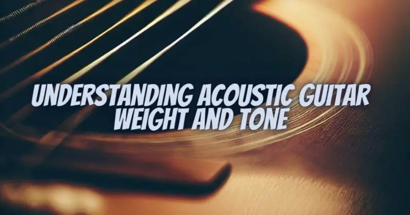 Understanding Acoustic Guitar Weight and Tone