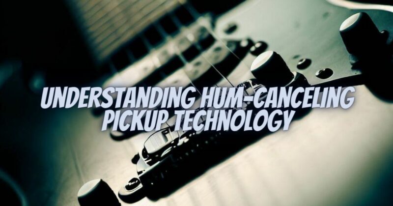 Understanding Hum-Canceling Pickup Technology