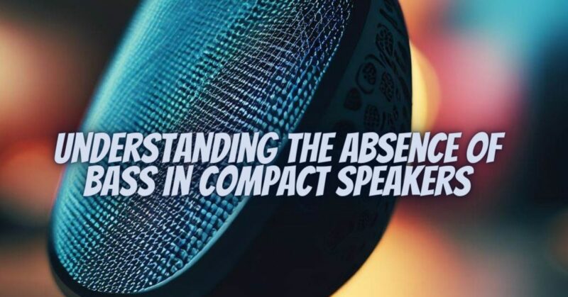 Understanding the Absence of Bass in Compact Speakers