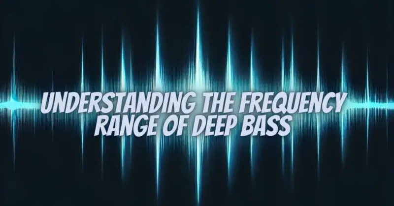 Understanding the Frequency Range of Deep Bass