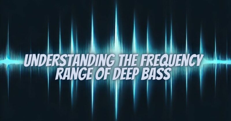 Understanding the Frequency Range of Deep Bass