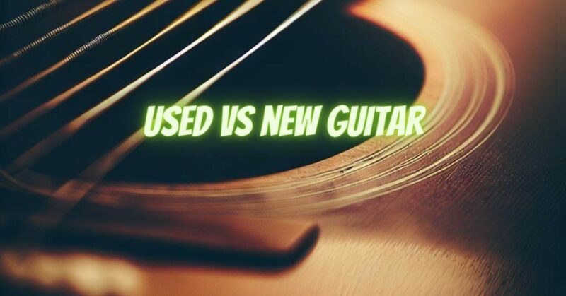 Used vs new guitar