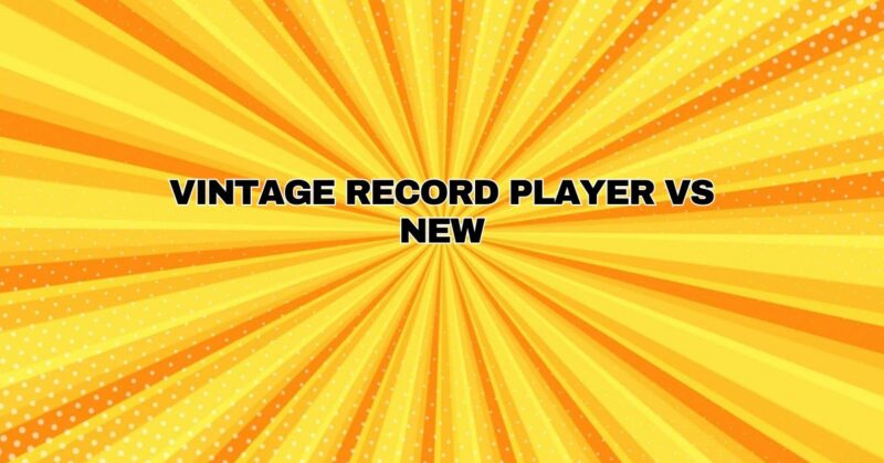 Vintage Record Player vs New