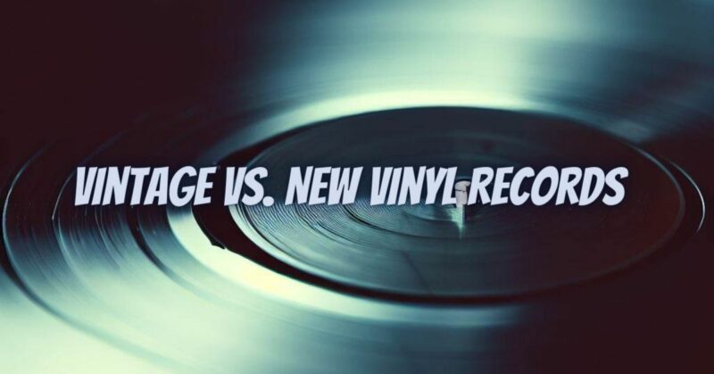 Vintage vs. New Vinyl Records