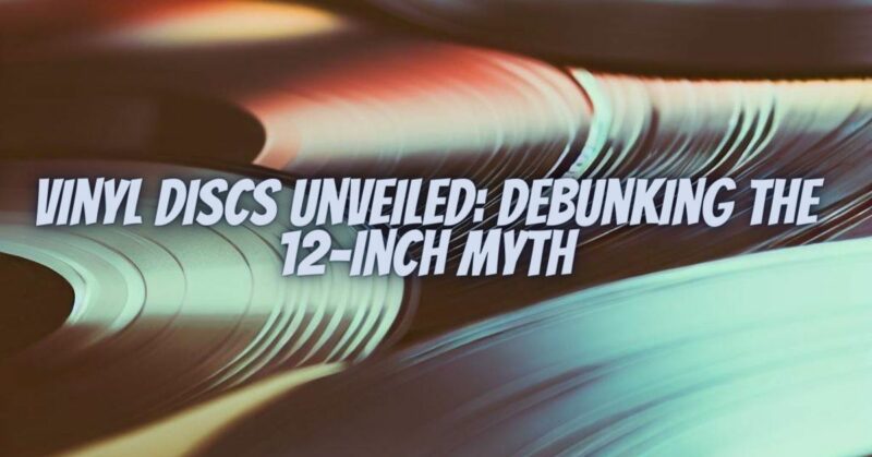 Vinyl Discs Unveiled: Debunking the 12-Inch Myth