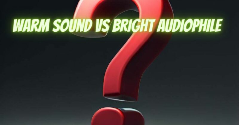 Warm sound vs bright audiophile