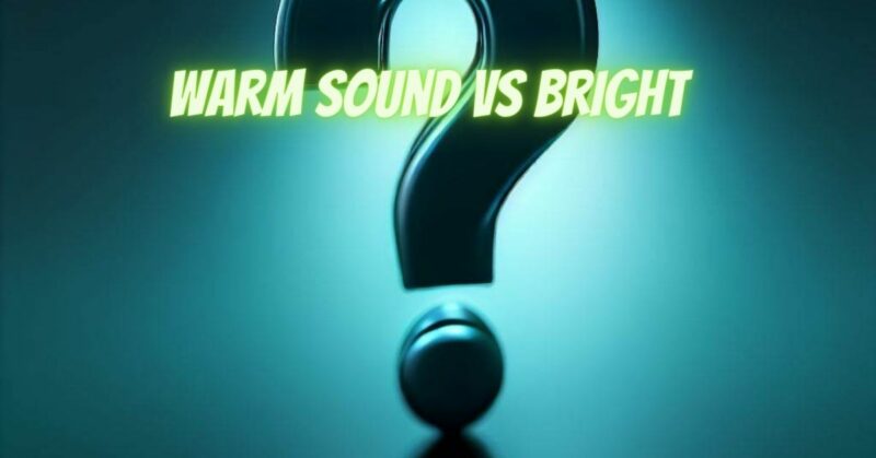 Warm sound vs bright