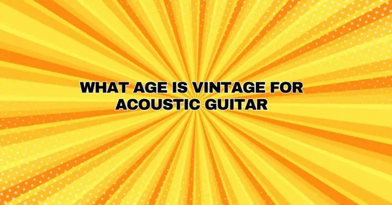 What Age Is Vintage For Acoustic Guitar